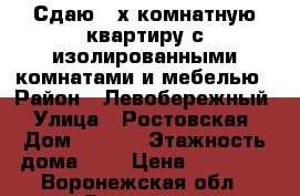 Сдаю 2-х комнатную квартиру с изолированными комнатами и мебелью › Район ­ Левобережный › Улица ­ Ростовская › Дом ­ 52/3 › Этажность дома ­ 5 › Цена ­ 10 000 - Воронежская обл., Воронеж г. Недвижимость » Квартиры аренда   